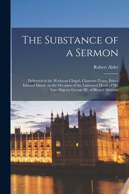 The Substance of a Sermon [microform]: Delivered in the Wesleyan Chapel, Charlotte-town, Prince Edward Island, on the Occasion of the Lamented Death o