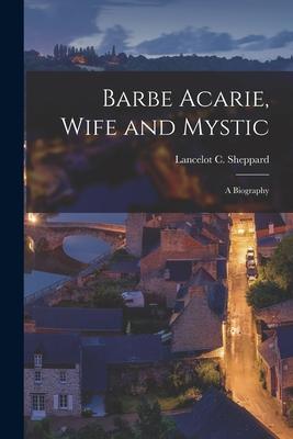 Barbe Acarie, Wife and Mystic; a Biography