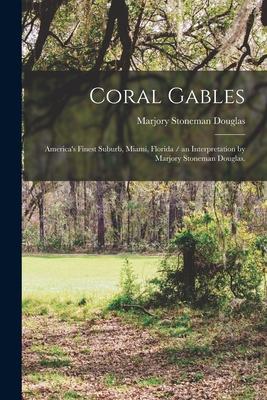 Coral Gables: America’’s Finest Suburb, Miami, Florida / an Interpretation by Marjory Stoneman Douglas.