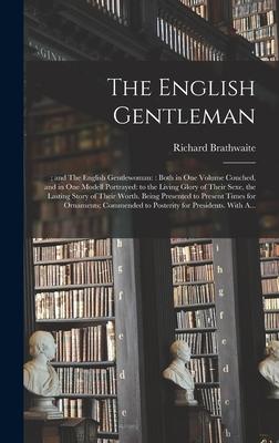 The English Gentleman;; and The English Gentlewoman: : Both in One Volume Couched, and in One Modell Portrayed: to the Living Glory of Their Sexe, the