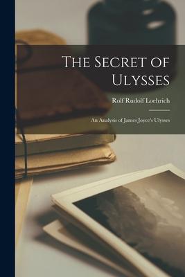 The Secret of Ulysses; an Analysis of James Joyce’’s Ulysses