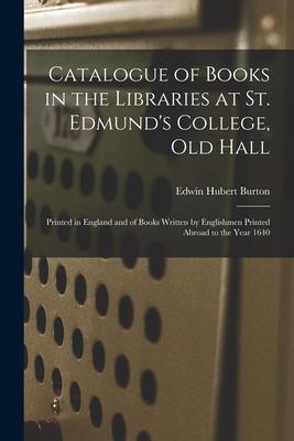 Catalogue of Books in the Libraries at St. Edmund’’s College, Old Hall: Printed in England and of Books Written by Englishmen Printed Abroad to the Yea