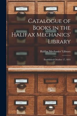 Catalogue of Books in the Halifax Mechanics’’ Library [microform]: Established October 17, 1831