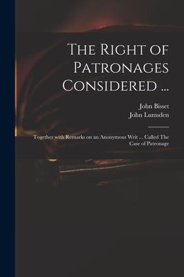 The Right of Patronages Considered ...: Together With Remarks on an Anonymous Writ ... Called The Case of Patronage