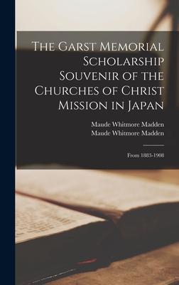The Garst Memorial Scholarship Souvenir of the Churches of Christ Mission in Japan [microform]: From 1883-1908