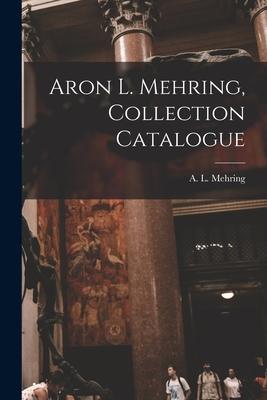 Aron L. Mehring, Collection Catalogue