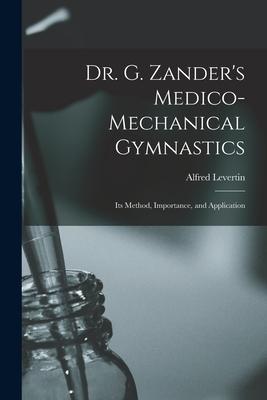 Dr. G. Zander’’s Medico-mechanical Gymnastics [electronic Resource]: Its Method, Importance, and Application