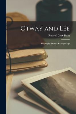 Otway and Lee: Biography From a Baroque Age