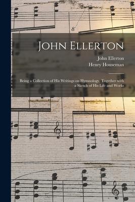 John Ellerton: Being a Collection of His Writings on Hymnology, Together With a Sketch of His Life and Works