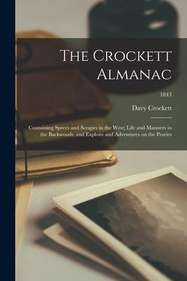 The Crockett Almanac: Containing Sprees and Scrapes in the West; Life and Manners in the Backwoods, and Exploits and Adventures on the Prari