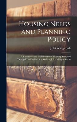 Housing Needs and Planning Policy: a Restatement of the Problems of Housing Need and overspill in England and Wales / J. B. Cullingworth. --