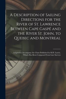 A Description of Sailing Directions for the River of St. Lawrence Between Cape Gaspé and the River St. John, to Quebec and Montreal [microform]: Adapt