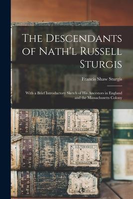 The Descendants of Nath’’l Russell Sturgis: With a Brief Introductory Sketch of His Ancestors in England and the Massachusetts Colony