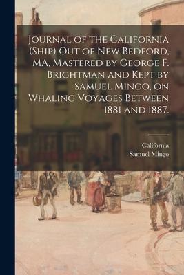Journal of the California (Ship) out of New Bedford, MA, Mastered by George F. Brightman and Kept by Samuel Mingo, on Whaling Voyages Between 1881 and