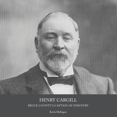 Henry Cargill: Bruce County’’s Captain of Industry
