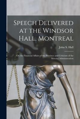 Speech Delivered at the Windsor Hall, Montreal: on the Financial Affairs of the Province and Criticism of the Mercier Administration