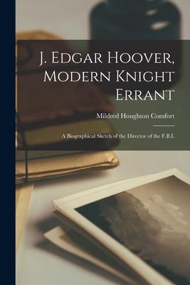 J. Edgar Hoover, Modern Knight Errant: a Biographical Sketch of the Director of the F.B.I.