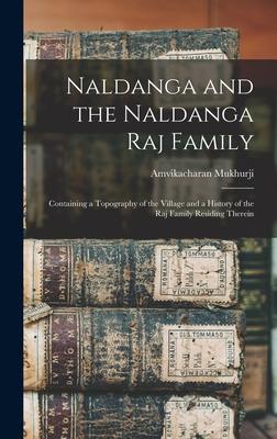 Naldanga and the Naldanga Raj Family: Containing a Topography of the Village and a History of the Raj Family Residing Therein