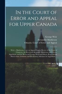 In the Court of Error and Appeal for Upper Canada [microform]: Weir V. Mathieson, Case on Appeal From a Decree of the Court of Chancery, the Reverend