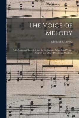 The Voice of Melody: a Collection of Sacred Songs for the Sunday-school and Young People’’s and Other Devotional Meetings
