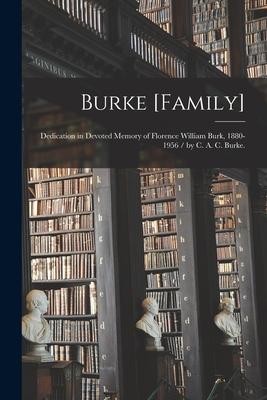 Burke [family]: Dedication in Devoted Memory of Florence William Burk, 1880-1956 / by C. A. C. Burke.