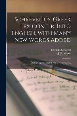 Schrevelius’’ Greek Lexicon [microform], Tr. Into English, With Many New Words Added; and a Copious English and Greek Lexicon..