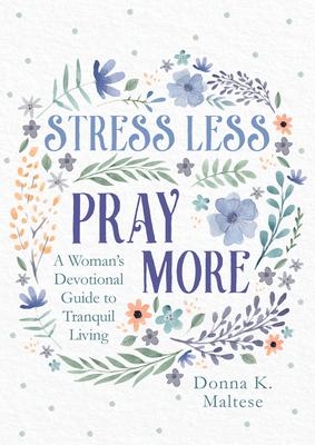 Stress Less, Pray More: A Woman’’s Devotional Guide to Tranquil Living