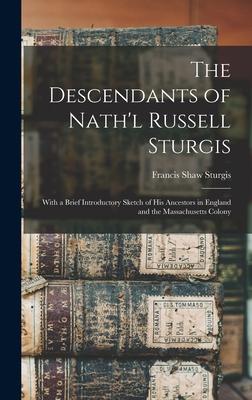 The Descendants of Nath’’l Russell Sturgis: With a Brief Introductory Sketch of His Ancestors in England and the Massachusetts Colony