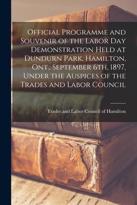 Official Programme and Souvenir of the Labor Day Demonstration Held at Dundurn Park, Hamilton, Ont., September 6th, 1897, Under the Auspices of the Tr
