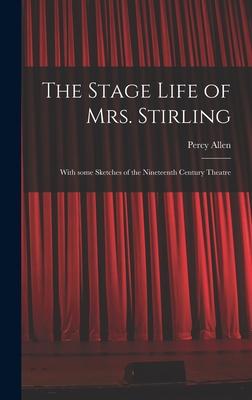 The Stage Life of Mrs. Stirling: With Some Sketches of the Nineteenth Century Theatre