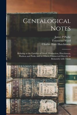 Genealogical Notes: Relating to the Families of Lloyd, Pemberton, Hutchinson, Hudson and Parke and to Others, Connected Directly or Remote