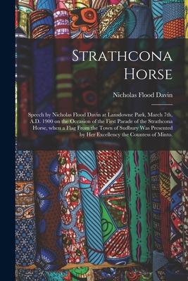Strathcona Horse: Speech by Nicholas Flood Davin at Lansdowne Park, March 7th, A.D. 1900 on the Occasion of the First Parade of the Stra