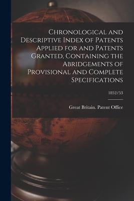 Chronological and Descriptive Index of Patents Applied for and Patents Granted, Containing the Abridgements of Provisional and Complete Specifications