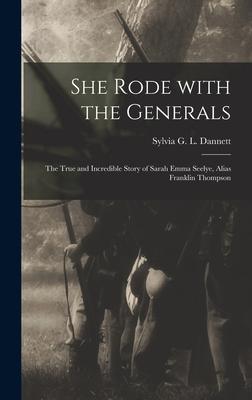 She Rode With the Generals: the True and Incredible Story of Sarah Emma Seelye, Alias Franklin Thompson