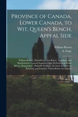 Province of Canada, Lower Canada, to Wit, Queen’’s Bench, Appeal Side [microform]: William Brown, (plaintiff in Court Below), Appellant, and Bartholome