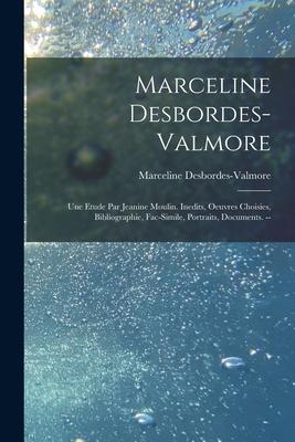Marceline Desbordes-Valmore: Une Etude Par Jeanine Moulin. Inedits, Oeuvres Choisies, Bibliographie, Fac-simile, Portraits, Documents. --