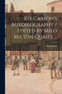Kit Carson’’s Autobiography / Edited by Milo Milton Quaife ...