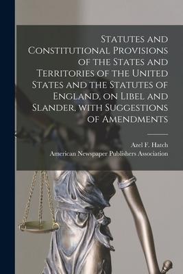 Statutes and Constitutional Provisions of the States and Territories of the United States and the Statutes of England, on Libel and Slander, With Sugg