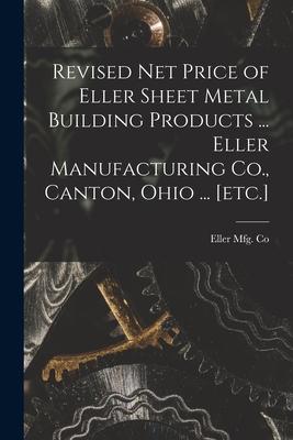 Revised Net Price of Eller Sheet Metal Building Products ... Eller Manufacturing Co., Canton, Ohio ... [etc.]