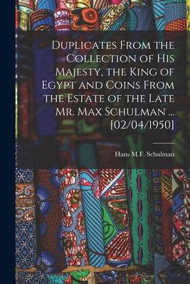 Duplicates From the Collection of His Majesty, the King of Egypt and Coins From the Estate of the Late Mr. Max Schulman ... [02/04/1950]