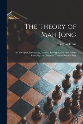 The Theory of Mah Jong; Its Principles, Psychology, Tactics, Strategies, and Fine Points, Including the Complete Chinese Rules of Play