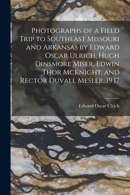 Photographs of a Field Trip to Southeast Missouri and Arkansas by Edward Oscar Ulrich, Hugh Dinsmore Miser, Edwin Thor McKnight, and Rector Duvall Mes