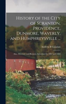 History of the City of Scranton, Providence, Dunmore, Waverly, and Humphreysville ...; Also, Directory and Business Advertiser for 1867 and 1868