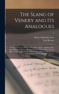 The Slang of Venery and Its Analogues: Compiled From the Works of Ash, Bailey, Barrere, Bartlett, B.E., Bee, Cleland, Cotgrave, Dunton, D’’Urfey, Dyche