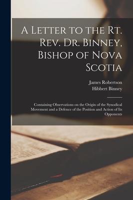 A Letter to the Rt. Rev. Dr. Binney, Bishop of Nova Scotia [microform]: Containing Observations on the Origin of the Synodical Movement and a Defence