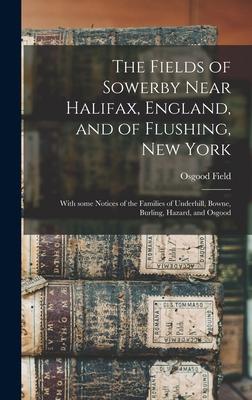 The Fields of Sowerby Near Halifax, England, and of Flushing, New York: With Some Notices of the Families of Underhill, Bowne, Burling, Hazard, and Os
