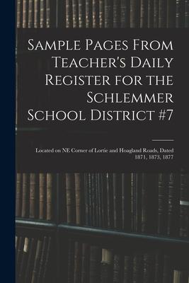 Sample Pages From Teacher’’s Daily Register for the Schlemmer School District #7: Located on NE Corner of Lortie and Hoagland Roads, Dated 1871, 1873,