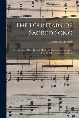 The Fountain of Sacred Song: a Collection of New Church Music, for Choirs, Congregations, Singing Schools and Conventions