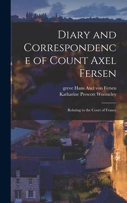 Diary and Correspondence of Count Axel Fersen: Relating to the Court of France