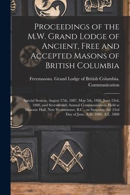 Proceedings of the M.W. Grand Lodge of Ancient, Free and Accepted Masons of British Columbia [microform]: Special Session, August 27th, 1887, May 5th,